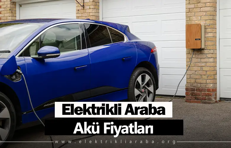 Elektrikli Araba Akü Fiyatları