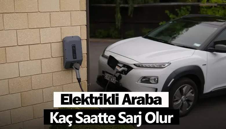 Elektrikli Araba Kaç Saatte Şarj Olur