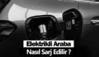 Elektrikli Araba Nasıl Şarj Edilir